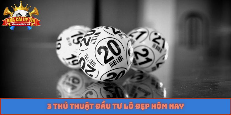3 thủ thuật đầu tư lô đẹp hôm nay
