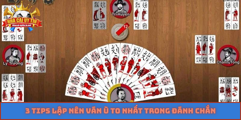 3 tips lập nên ván ù to nhất trong đánh chắn