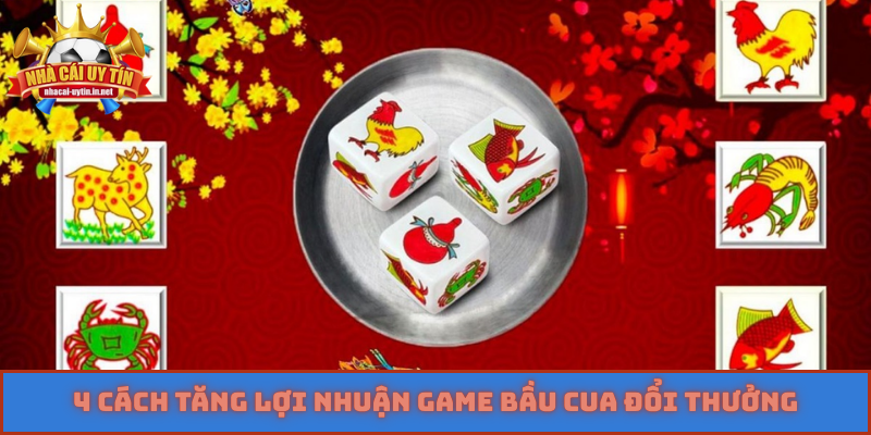 4 cách tăng lợi nhuận game bầu cua đổi thưởng