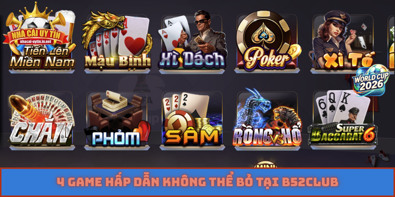 4 game hấp dẫn không thể bỏ tại B52Club