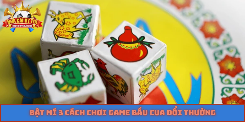 Bật mí 3 cách chơi game bầu cua đổi thưởng