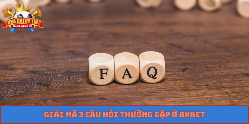 Giải mã 3 câu hỏi thường gặp ở 8XBET