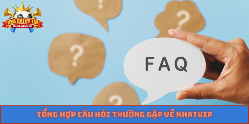 Tổng hợp câu hỏi thường gặp về NHATVIP