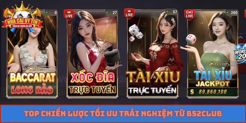 Top chiến lược tối ưu trải nghiệm từ B52Club