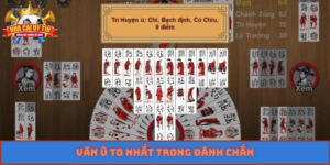 ván ù to nhất trong đánh chắn