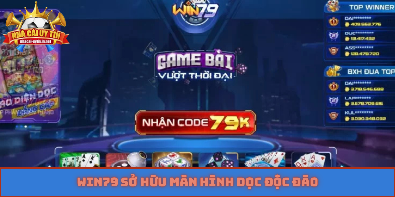 Win79 sở hữu màn hình dọc độc đáo